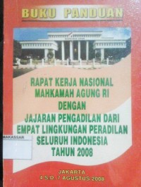 Buku Panduan Rapat Kerja Nasional Mahkamah Agung RI dengan Jajaran Pengadilan dari Empat Lingkungan Peradilan Seluruh Indonesia Tahun 2008