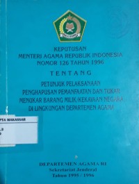 Keputusan Menteri Agama Republik Indonesia Nomor 126 Tahun 1996 Tentang Petunjuk Pelaksanaan Penghapusan Pemanfaatan dan Tukar Menukar Barang Milik/Kekayaan Negara di Lingkungan Departemen Agama