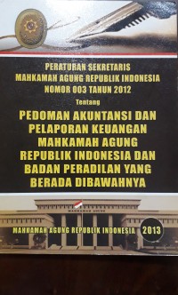 Peraturan Sekretaris Mahkamah Agung Republik Indonesia Nomor 003 Tahun 2012 Tentang Pedoman Akuntansi dan Pelaporan Keungan Mahkamah Agung Republik Indonesia dan Badan Peradilan  yang Berada di Bawahnya