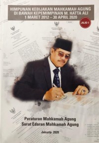 Himpunan Kebijakan Mahkamah Agung Di Bawah Kepemimpinan M. Hatta Ali 1 Maret 2012 - 30 April 2020 Jilid I