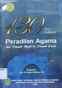Dari Serambi Mesjid ke Serambi Dunia : 130 Tahun Perjalanan Peradilan Agama di Indonesia.