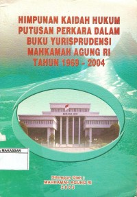 Himpunan Kaidah Hukum Putusan Perkara Dalam Buku Yurisprudensi Mahkamah Agung RI Tahun 1969-2004