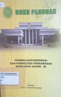 Buku panduan pembinaan /koordinasi dan konsultasi pengawasan Mahkamah Agung RI : Bogor, 21 s.d. 25 Agustus 2005