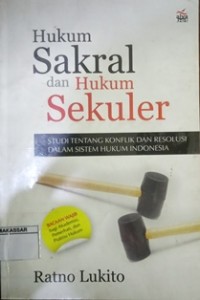 Hukum sakral dan hukum sekuler; studi tentang komplik dan resolusi dalam sistem hukum Indonesia