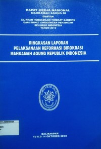 Hasil Rapat Kerja Nasional Mahkamah Agung RI Dengan Jajaran Pengadilan Tingkat Banding dari empat Lingkungan Peradilan Seluruh Indonesia Tahun 2010 Ringkasan Laporan Pelaksanaan Reformasi Birokrasi Mahkamah Agung RI