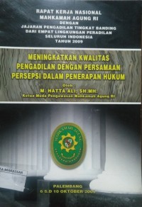 Rapat Kerja Nasional Mahkamah Agung RI dengan Jajaran Pengadilan Dari Empat Lingkungan Peradilan Seluruh Indonesia Tahun 2009 Meningkatkan Kwalitas Pengadilan Dengan Persamaan Persepsi dalam Penerapan Hukum