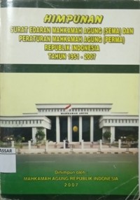Himpunan surat edaran makahkamah agung (SEMA) dan peraturan mahkamah agung (PERMA) Republik Indonesia tahun 1951-2007