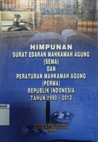 Himpunan Surat Edaran Mahkamah Agung  (SEMA) dan Peraturan Mahkamah Agung (PERMA) Republik Indonesia tahun 1990 - 2012