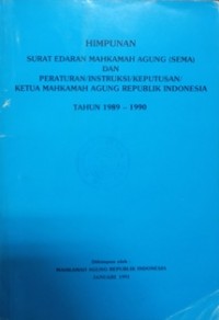Himpunan Surat Edaran (SEMA) dan peraturan/instruksi/keputusan/Ketua Mahkamah Agung Republik Indonesia Tahun 1989-1990