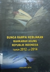 Bunga Rampai Kebijakan Mahkamah Agung Republik Indonesia tahun 2012 s.d. 2014