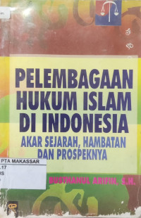 Pelembangan hukum Islam di Indonesia : akar sejarah, hambatan dan prospeknya