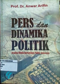 Pers dan Dinamika Politik Analisis Media Komunikasi Politik Indonesia