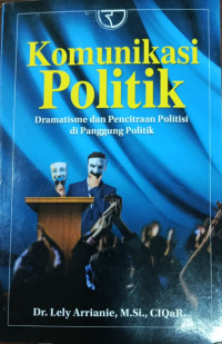 Image of Komunikasi politik : dramatisme dan pencitraan politisi di panggung politik