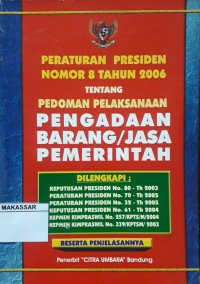 Peraturan Presiden Nomor 8 Tahun 2006 Tentang Pedoman Pelaksanaan Pengadaan Barang/Jasa Pemerintah