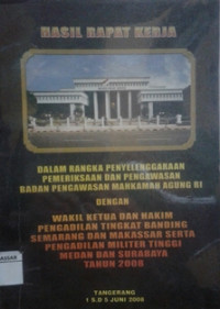 Hasil Rapat Kerja Dalam Rangka Penyelenggaraan Pemeriksaan dan Pengawasan Badan Pengawasan Mahkamah Agung RI Dengan Wakil Ketuan dan Hakim Pengadilan Tingkat Banding Semarang Dan Mkassar serta Pengadilan Militer Tinggi Medan dan Surabaya Tahun 2008