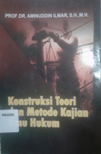 Konstruksi teori dan metode kajian ilmu hukum