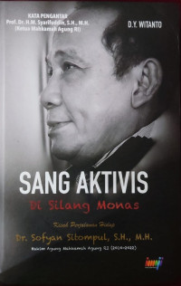 Sang aktivis di Silang Monas : kisah perjalanan hidup Dr. Sofyan Sitompul, S.H., M.H. Hakim Agung Mahkamah Agung RI (2010-2022)