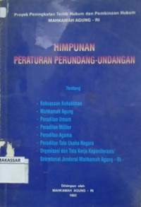 HIMPUNAN PERATURAN PERUNDANG-UNDANGAN  Tentang Kekuasaan Kehakiman, Mahkamah Agung, Peradilan Umum, Peradilan Militer, Peradilan Agama, Peradilan Tata Usaha Negara, Organisasi Tata Usaha Negara, Organisasi Dan Tata Kerja kepaniteraan/Sekretariat Jenderal Mahkamah Agung - RI