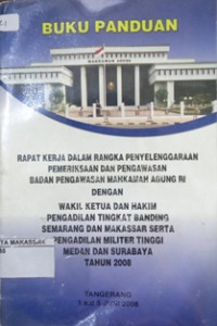 Buku panduan Rapat Kerja dalam rangka penyelenggaraan pemeriksaan dan pengawasan Badan Pengawasan Mahkamah Agung RI dengan Wakil Ketua dan Hakim Pengadilan Tingkat Banding Semarang dan Makassar serta Pengadilan Militer Tinggi Medan dan Surabaya Tahun 2008