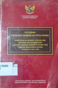 Putusan Perkara Nomor 067/PUU-II/2004 Pengujian UU nomor 5 tahum 2004 tentang perubahan atas undang-undang  nomor 14 tahun 1985 tentang Mahkamah Agung terhadap UUD 1945