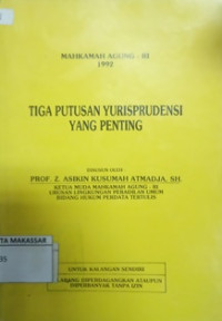 TIGA PUTUSAN YURISPRUDENSI YANG PENTING DISUSUN OLEH : PROF. Z. ASIKIN KUSUMAH ATMADJA, SH.