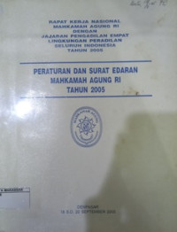 RAPAT KERJA NASIONAL MAHKAMAH AGUNG RI DENGAN JAJARAN PENGADILAN EMPAT LINGKUNGAN PERADILAN SELURUH INDONESIA TAHUN 2005 PERATURAN DAN SURAT EDARAN MAHKAMAH AGUNG RI TAHUN 2005