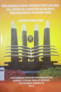 Perlindungan hukum terhadap whistleblower dan justice collaborator dalam upaya penanggulangan organized crime  (laporan penelitian)