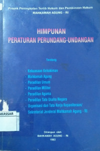 Himpunan Peraturan Perundang-undangan tentang Kekuasaan Kehakiman, Mahkama Agung, Peradilan Umum, Peradilan Militer, Peradilan Agama, Peradilan Tata Usaha Negara, Organisasi dan Tata Kerja Kepanitraan/ Sekretariat Jendral Mahkama Agung -RI