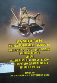 Sambutan Ketua Mahkamah Agung RI Pada Pembukaan Rapat Kerja Nasional Mahkamah Agung RI dengan Jajaran Pengadilan Tingkat Banding dari Empat Lingkungan Peradilan Seluruh Indonesia, Manado 28 Oktober s.d 1 November 2012