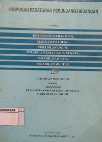 Himpunan Peraturan Perundang-undangan Tentang Kekuasaan Kehakiman, Mahkamah Agung, Peradilan Umum, Peradilan Usaha Negara, Peradilan Agama, Peradilan Militer, dan Keputusan Presiden RI tentang Organisasi Kepaniteraan/Sekretariat Jenderal Mahkamah Agung RI