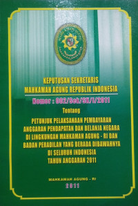 Keputusan Sekretaris Mahkamah Agung RI Nomor: 002/Sek/SK/I/20111 Tentang Petunjuk Pelaksanaan Pembayaran Anggaran Pendapatan dan Belanja Negara di Lingkungan Mahkamah Agung RI dan Badan Peradilan Yang Berada di bawahnya di Seluruh Indonesia Tahun Anggaran 2011