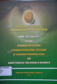 Peraturan Sekertaris Mahkamah Agung RI nOMOR: 002 Tahun 2012 Tentang Pedoman Penyusunan Standar Operasional Prosedur di Lingkungan Mahkamah Agung dan Badan Peradilan yang Di Bawahnya