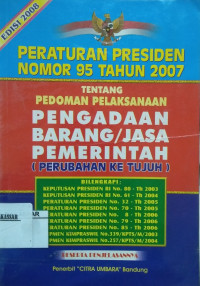 Peraturan Presiden Nomor 95 Tahun 2007 pedoman pelaksanaan pengadaan barang/jasa instansi pemerintah (Perubahan ke tujuh)