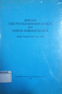 Himpunan  surat petunjuk Mahkamah Agung RI dan Instruksi Mahkamah Agung RI dari Tahun 1951 s.d 1994