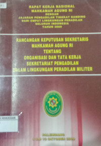 Rapat Kerja Nasional Mahkamah Agung RI dengan Jajaran Pengadilan Tingkat Banding dari Empat Lingkungan Peradilan Seluruh Indoneisa tahun 2008. Rancangan Keputusan Sekretaris Mahkamah Agung RI tentang Organisasi dan Tata Kerja Sekretariat Pengadilan dalam Lingkungan Peradilan Militer