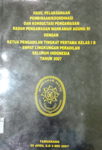 Hasil Pelaksanaan Pembinaan /Koordinasi dan Konsultasi Pengawasan Badan Pengawasan Mahkamah Agung RI dengan Ketua Pengadilan Tingkat Pertama Kelas 1B Empat Lingkungan Peradilan Seluruh Indonesia tahun 2007