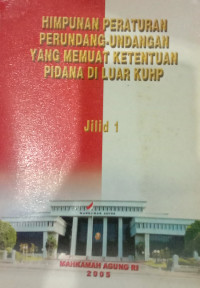 Himpunan Peraturan Perundang-Undangan yang Memuat Ketentuan Pidana di Luar KUHP jilid 1