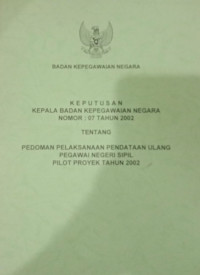 Keputusan Kepala Badan Kepegawaian Negara Nomor: 07 tahun 2002 tentang pedoman pelaksanaan pendataan ulang Pegawai Negeri Sipil pilot proyek tahun 2002