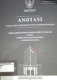 Anotasi UU berdasarkan putusan Mahkamah Konstitusi : UU RI Nomor 13 Tahun 2009 tentang pembentukan Kabupaten Maybrat di Provinsi Papua Barat