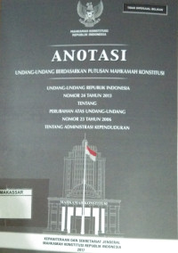 Anotasi UU berdasarkan putusan Mahkamah Konstitusi : UU RI Nomor 24 Tahun 2013 tentang perubahan atas Undang-Undang Nomor 23 Tahun 2006 tentang administrasi kependudukan