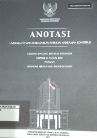 Anotasi UU berdasarkan putusan Mahkamah Konstitusi : UU RI Nomor 21 Tahun 2001 tentang otonomi khusus bagi provinsi Papua