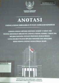 Anotasi undang-undang berdasarkan putusan Mahkamah Konstitusi : UU RI Nomor 73 Tahun 1958 tentang menyatakan berlakunya UU No. 01 Tahun 1946 tentang peraturan hukum pidana untuk seluruh wilayah RI dan mengubah kita UU Hukum Pidana (KUHP)