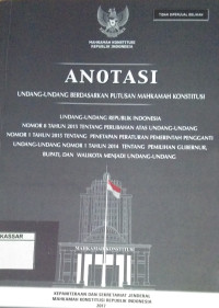 Anotasi undang-undang berdasarkan putusan Mahkamah Konstitusi : UU RI No. 8 Tahun 2015 tentang perubahan atas UU No. 1 Tahun 2015 penetapan peraturan pemerintah pengganti UU Nomor 1 Tahun 2014 tentang pemilihan Gubernur, Bupati, dan Walikota menjadi Undang-Undang