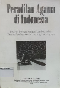 Peradilan Agama di Indonesia : sejarah perkembangan lembaga dan proses pembentukan undand-undangnya