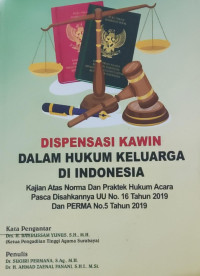 Dispensasi kawin dalam hukum keluarga di Indonesia : kajian atas norma dan praktek hukum acara pasca disahkannya UU No. 16 Tahun 2019 dan Perma No. 5 Tahun 2019