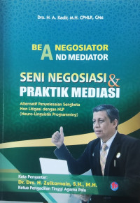 Be a negosiaator and mediator seni negosiasi & praktek mediasi : alternatif penyelesaian sengketa non litigasi dengan NLP (Neuro-Lingustik Programming)