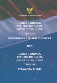 Image of Undang-undang Republik Indonesia nomor 37 tahun 2008 tentang Ombudsman Republik Indonesia dan undang-undang Republik Indonesia nomor 25 tahun 2009 tentang pelayanan publik = law of the Republic of Indonesia number 37 of 2008 on Ombudsman of the Republic Indonesia and law of the Republic of Indonesia number 25 of 2009 on public services / Ombusman Republik Indonesia